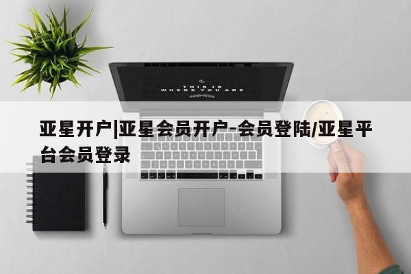 亚星会员平台 亚星网页动态 第41页