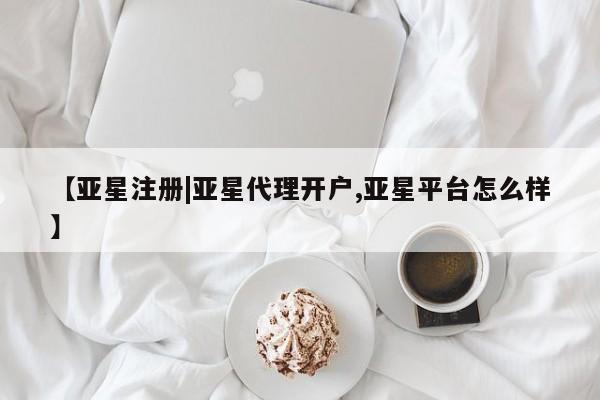 亚星会员平台 亚星网页【亚星注册|亚星代理开户,亚星平台怎么样】